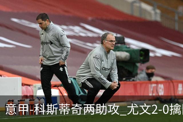 意甲-科斯蒂奇两助攻 尤文2-0擒国际米兰夺4连胜